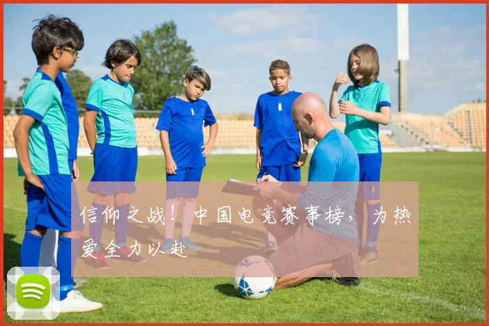 信仰之战！中国电竞赛事榜，为热爱全力以赴