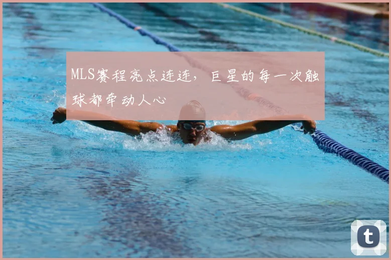 MLS赛程亮点连连，巨星的每一次触球都牵动人心