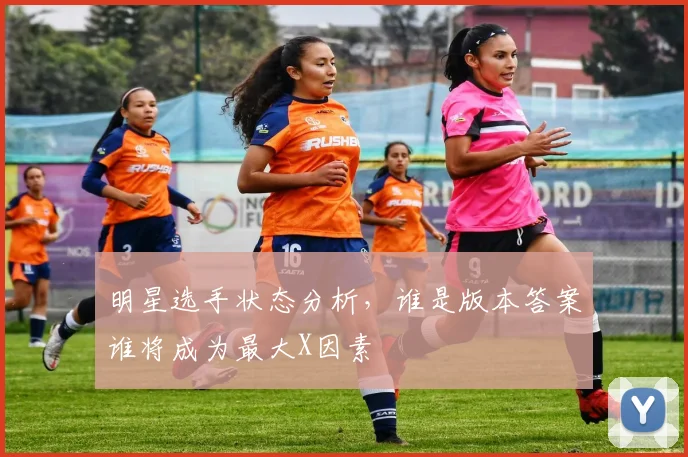 明星选手状态分析，谁是版本答案谁将成为最大X因素