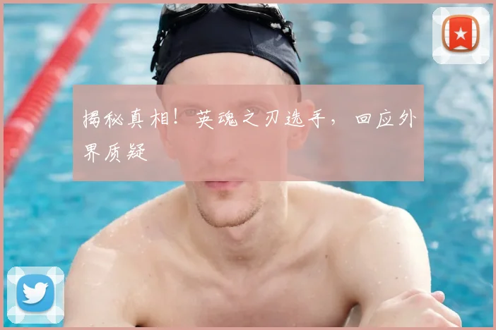 揭秘真相！英魂之刃选手，回应外界质疑