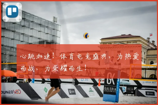 心跳加速！体育电竞盛典，为热爱而战，为荣耀而生！