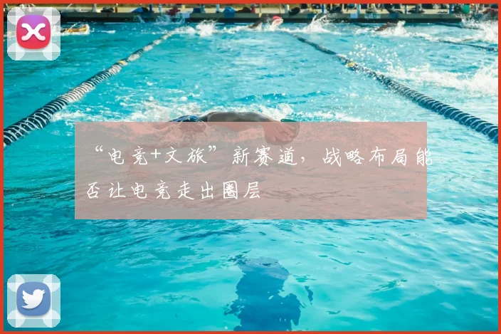 “电竞+文旅”新赛道,战略布局能否让电竞走出圈层