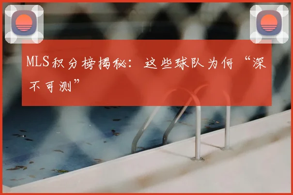 MLS积分榜揭秘：这些球队为何“深不可测”