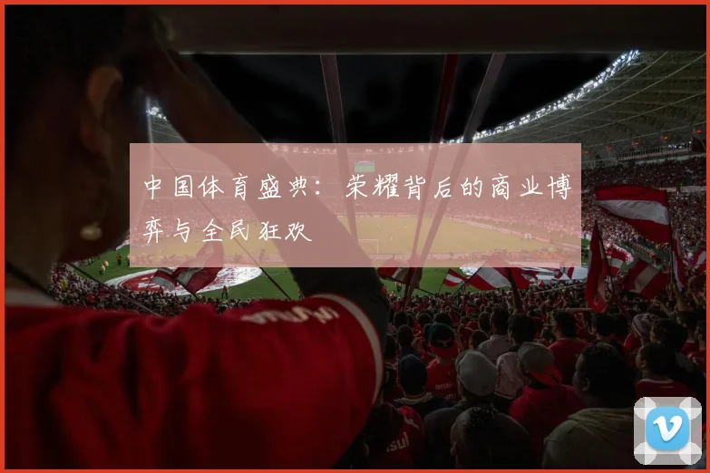 中国体育盛典：荣耀背后的商业博弈与全民狂欢